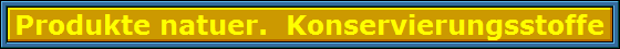 Produkte natuer.  Konservierungsstoffe